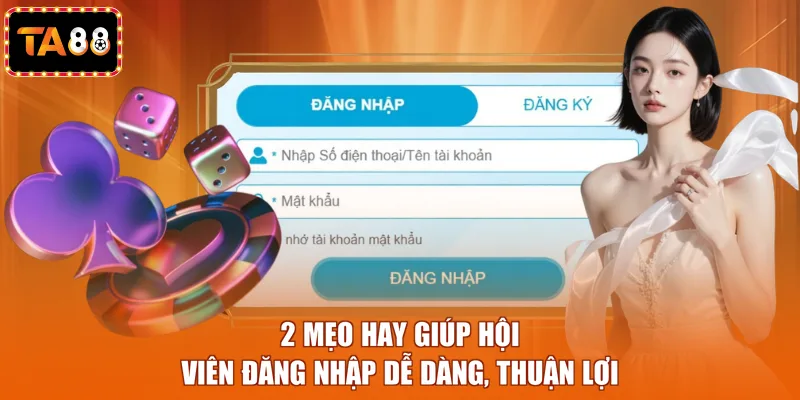 2 mẹo hay giúp hội viên đăng nhập dễ dàng, thuận lợi