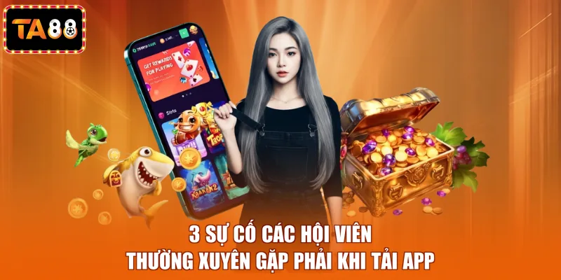 3 sự cố các hội viên thường xuyên gặp phải khi tải app
