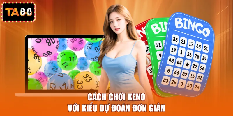 Cách chơi Keno với kiểu dự đoán đơn giản
