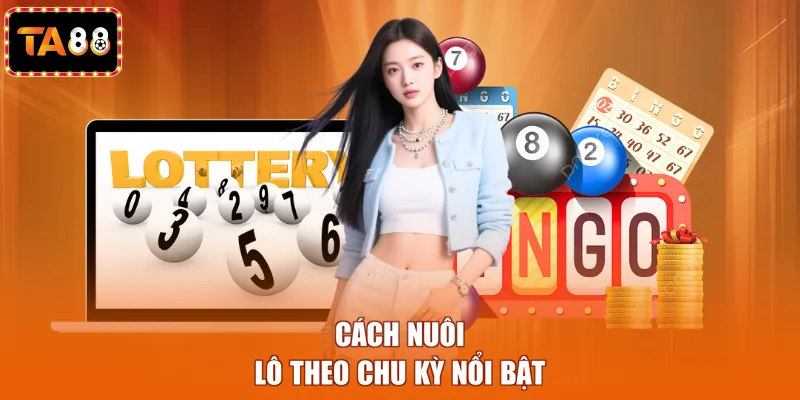 Cách nuôi lô theo chu kỳ nổi bật