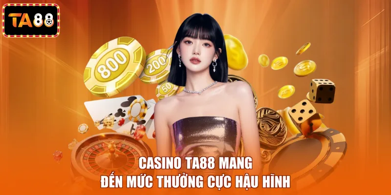 Casino TA88 mang đến mức thưởng cực hậu hĩnh