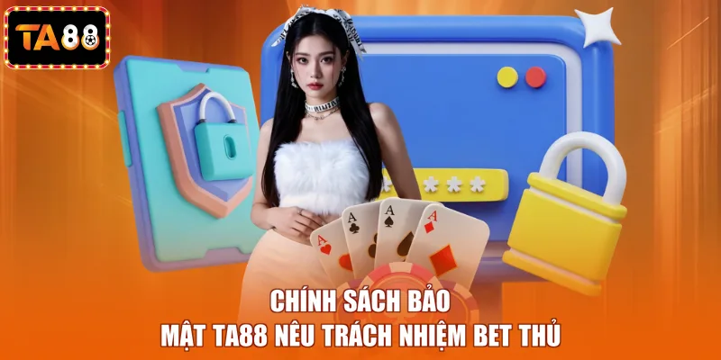 Chính sách bảo mật TA88 nêu trách nhiệm bet thủ