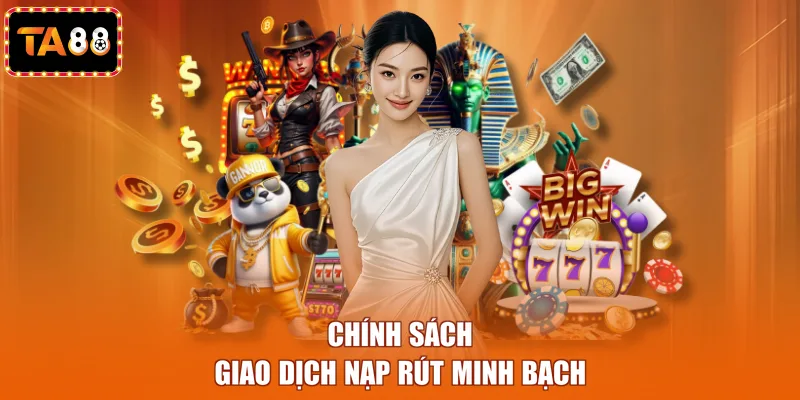 Chính sách giao dịch nạp rút minh bạch