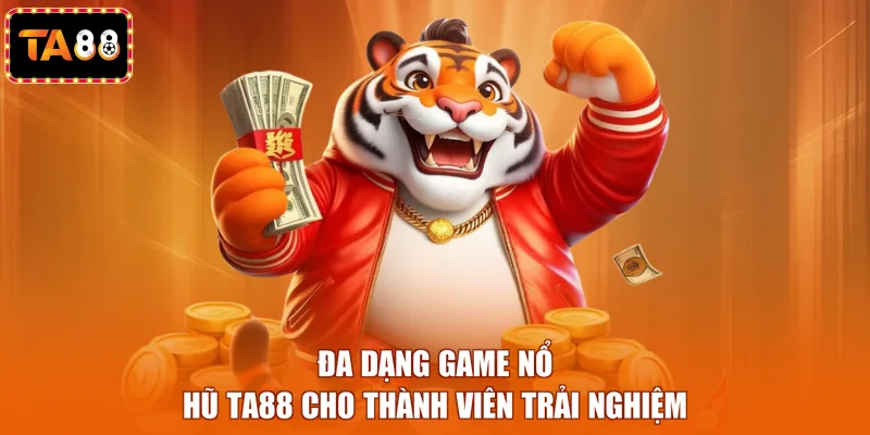 Đa dạng game nổ hũ TA88 cho thành viên trải nghiệm