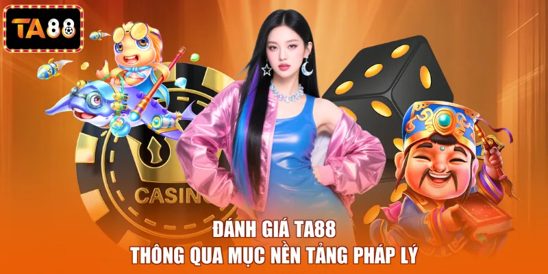 Đánh giá TA88 thông qua mục nền tảng pháp lý