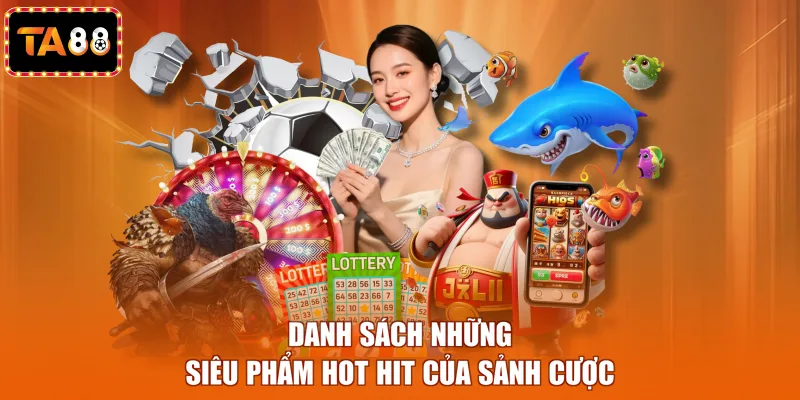 Danh sách những siêu phẩm hot hit của sảnh cược