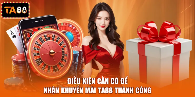 Điều kiện cần có để nhận khuyến mãi TA88 thành công
