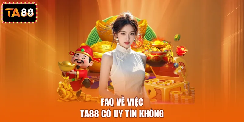 FAQ về việc TA88 có uy tín không