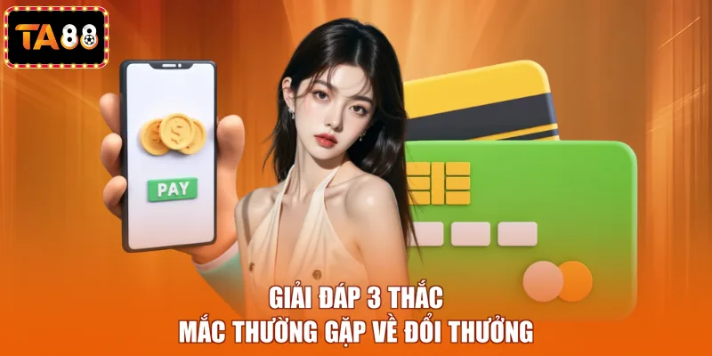 Giải đáp 3 thắc mắc thường gặp về đổi thưởng