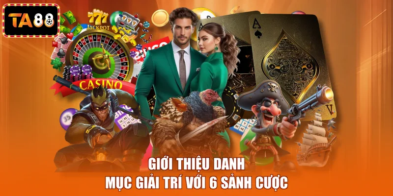 Giới thiệu danh mục giải trí với 6 sảnh cược