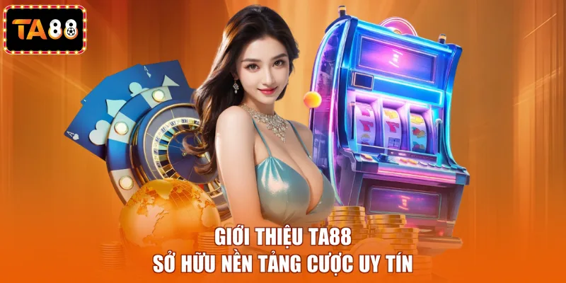 Giới thiệu TA88 sở hữu nền tảng cược uy tín