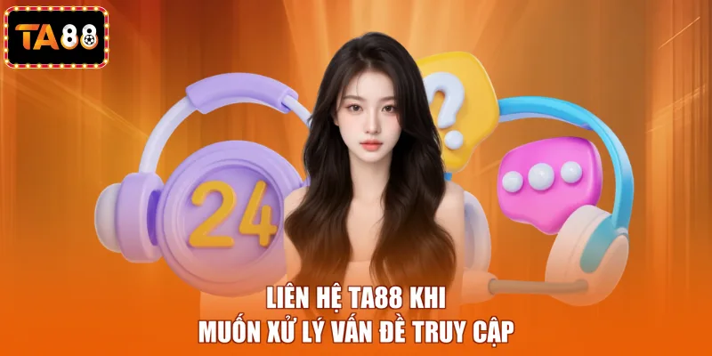 Liên hệ TA88 khi muốn xử lý vấn đề truy cập