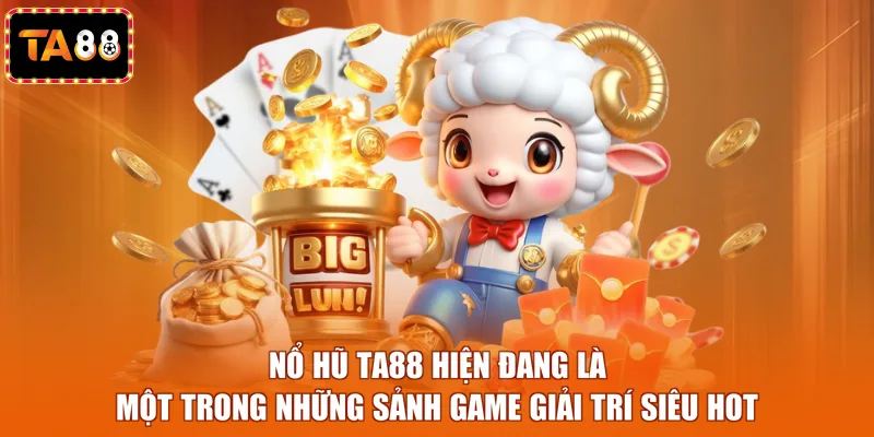 Nổ Hũ TA88 hiện đang là một trong những sảnh game giải trí siêu hot