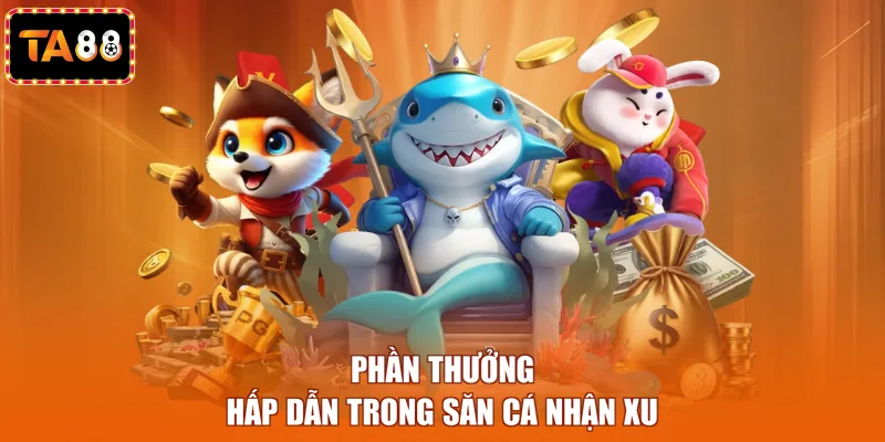 Phần thưởng hấp dẫn trong săn cá nhận xu