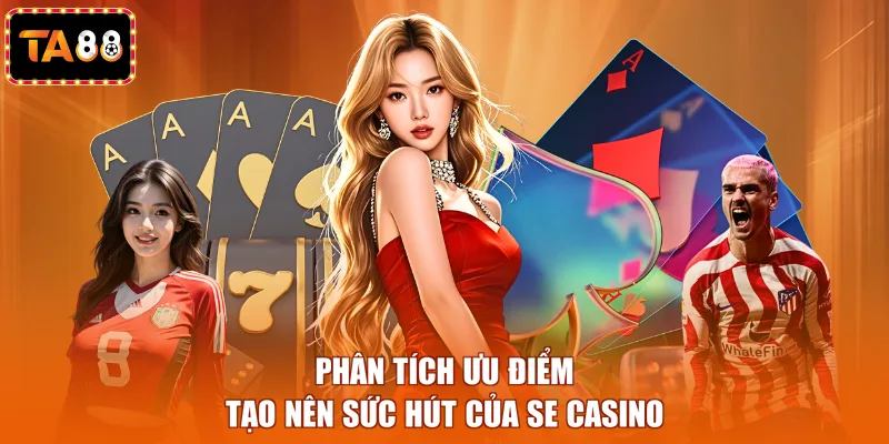 Phân tích ưu điểm tạo nên sức hút của SE Casino