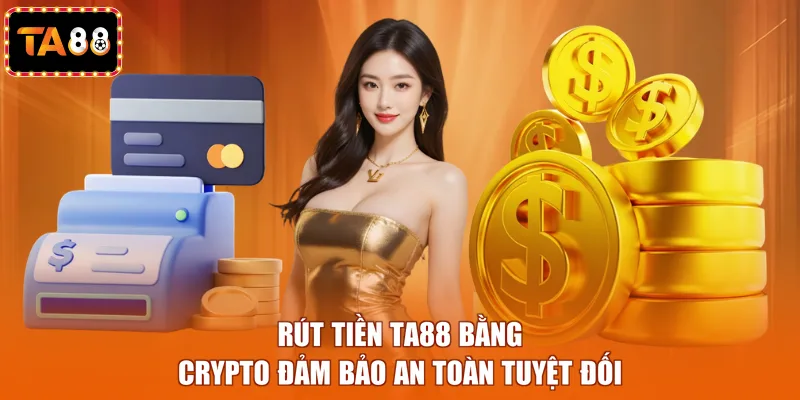 Rút tiền TA88 bằng crypto đảm bảo an toàn tuyệt đối