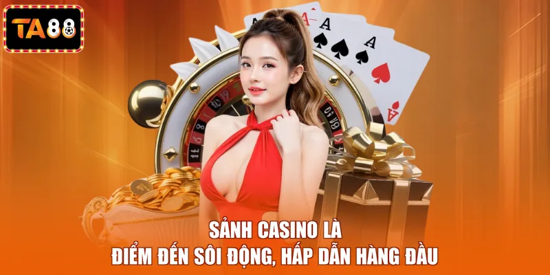 Sảnh Casino là điểm đến sôi động, hấp dẫn hàng đầu
