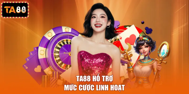 TA88 hỗ trợ mức cược linh hoạt