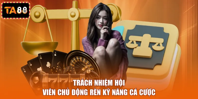 Trách nhiệm hội viên chủ động rèn kỹ năng cá cược