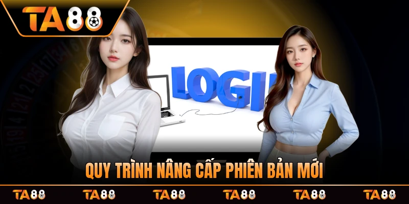Quy trình nâng cấp phiên bản mới vs nhiều sự cải tiến và sửa khúc mắc người dùng