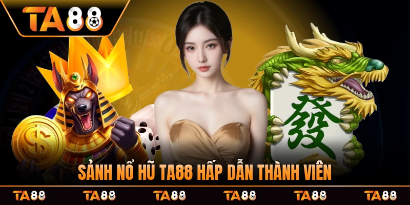 Sảnh nổ hũ TA88 hấp dẫn thành viên